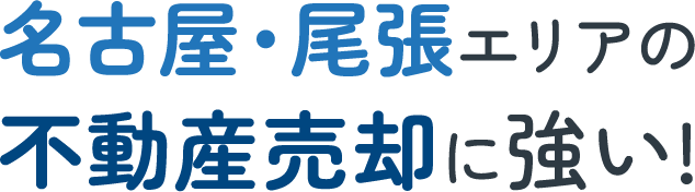名古屋・尾張エリアの不動産売却に強い!